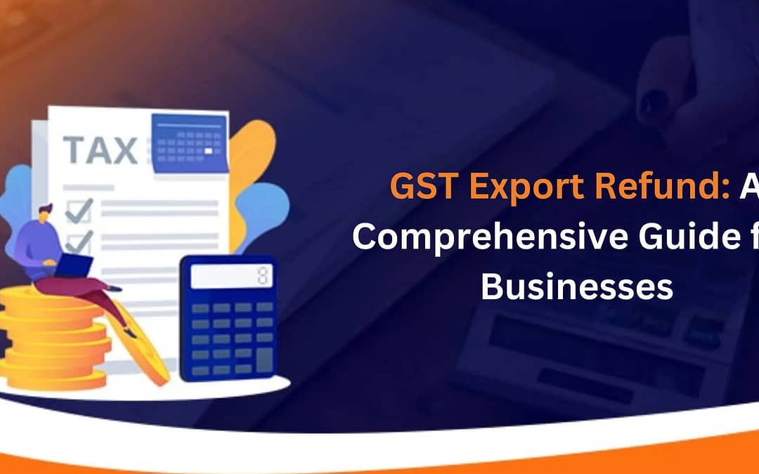 GST Export Refund: A Comprehensive Guide for Businesses