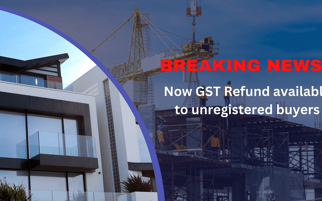 Breaking News! Now GST Refund available to unregistered Real Estate buyers