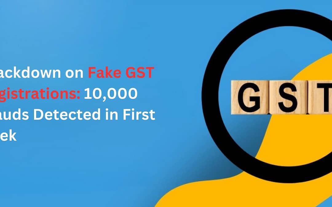 Crackdown on Fake GST Registrations: 10,000 Frauds Detected in First week