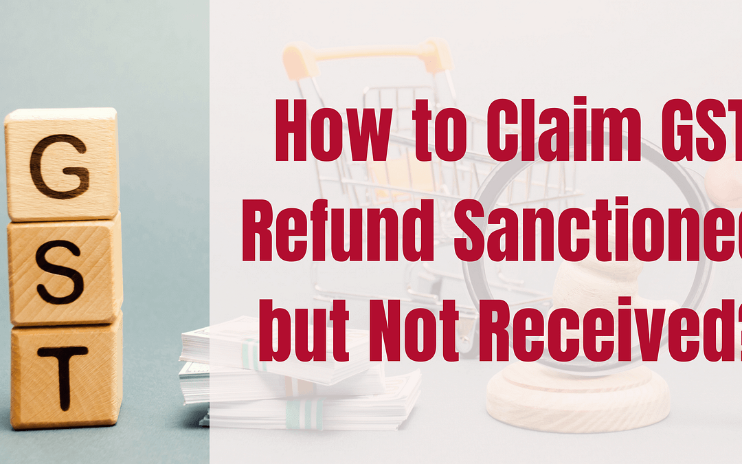 How to Claim GST Refund Sanctioned, but Not Received?