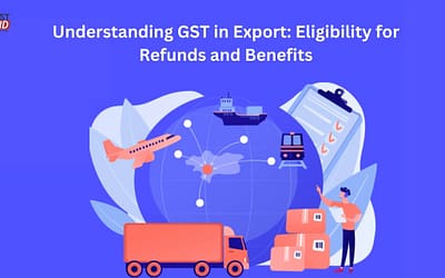 Understanding GST in Export: Eligibility for Refunds and Benefits