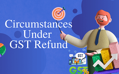 Circumstances under GST Refund – Conditions and Procedure